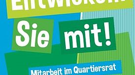 Auf einer Grafik steht der Schriftzug „Entwickeln Sie mit! Mitarbeit im Quartiersrat“ in grünen und blauen Feldern.